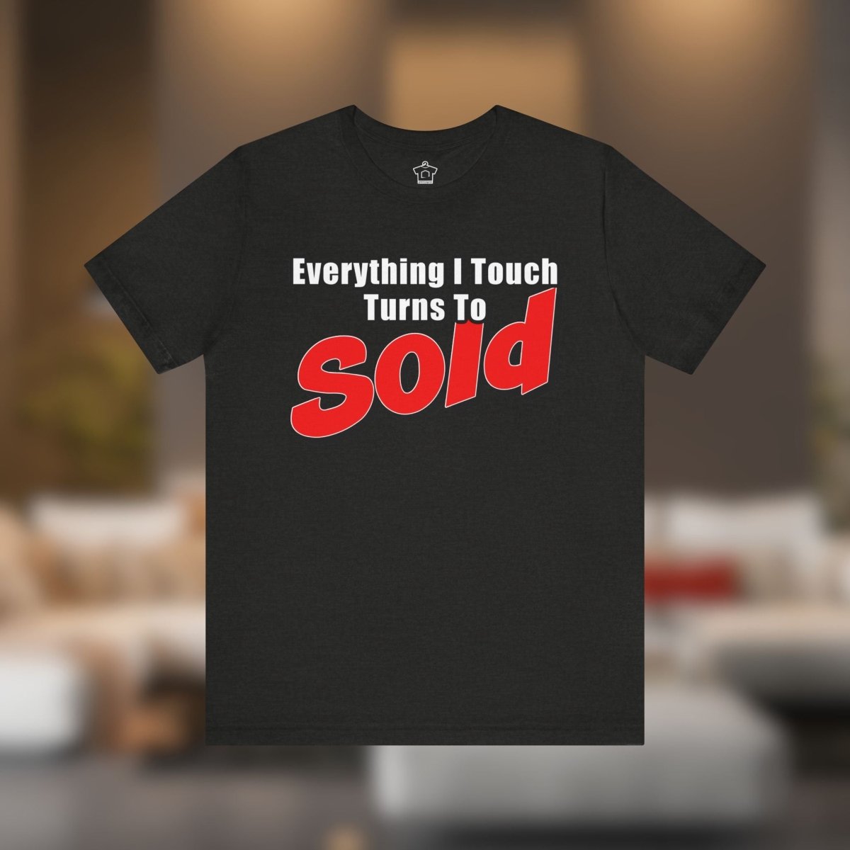 Everything I Touch Turns to Sold Tee - T-Shirt | ShirtyAgents