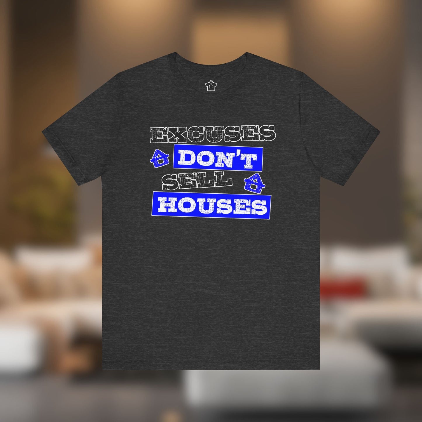 Excuses Don’t Sell Houses – Classic Unisex Tee - T-Shirt | ShirtyAgents