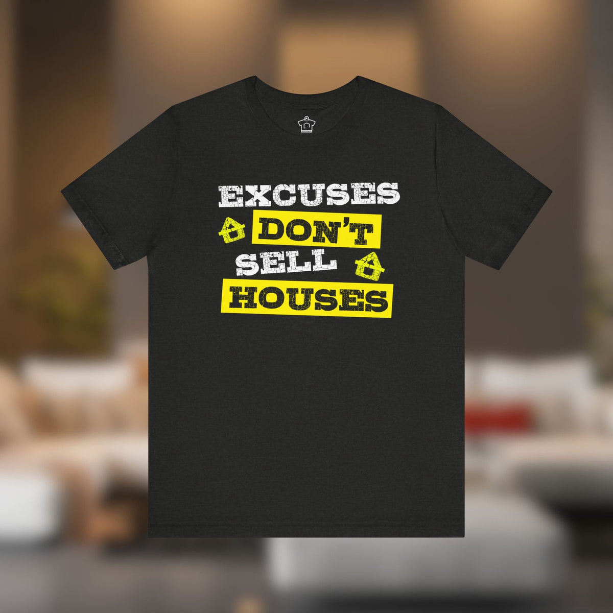 Excuses Don’t Sell Houses – Classic Unisex Tee - T-Shirt | ShirtyAgents