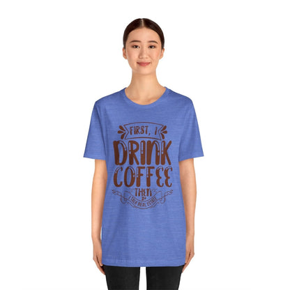 First I Drink Coffee - T-Shirt | ShirtyAgents