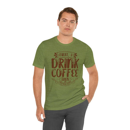 First I Drink Coffee - T-Shirt | ShirtyAgents