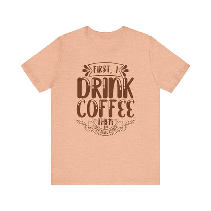 First I Drink Coffee - T-Shirt | ShirtyAgents