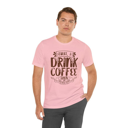 First I Drink Coffee - T-Shirt | ShirtyAgents