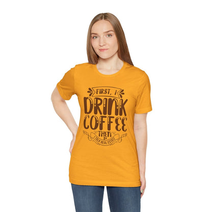First I Drink Coffee - T-Shirt | ShirtyAgents