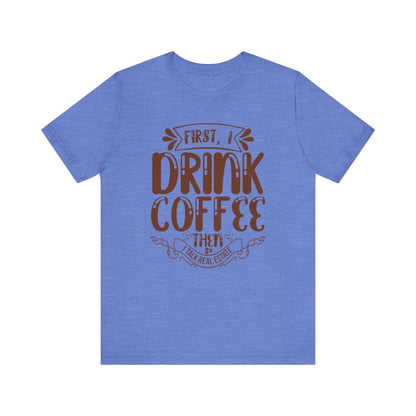 First I Drink Coffee - T-Shirt | ShirtyAgents