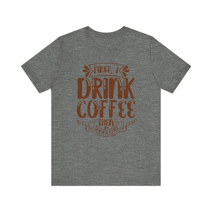 First I Drink Coffee - T-Shirt | ShirtyAgents