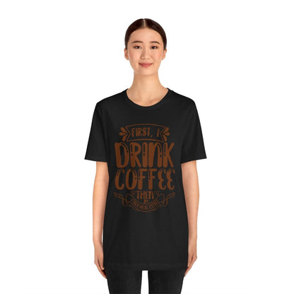 First I Drink Coffee - T-Shirt | ShirtyAgents