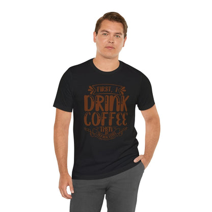 First I Drink Coffee - T-Shirt | ShirtyAgents