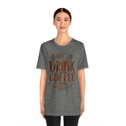 First I Drink Coffee - T-Shirt | ShirtyAgents