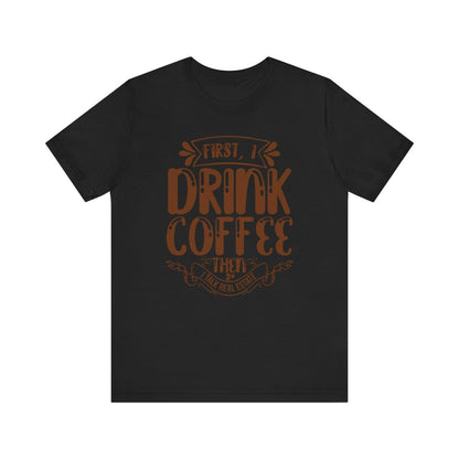 First I Drink Coffee - T-Shirt | ShirtyAgents