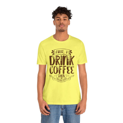 First I Drink Coffee - T-Shirt | ShirtyAgents