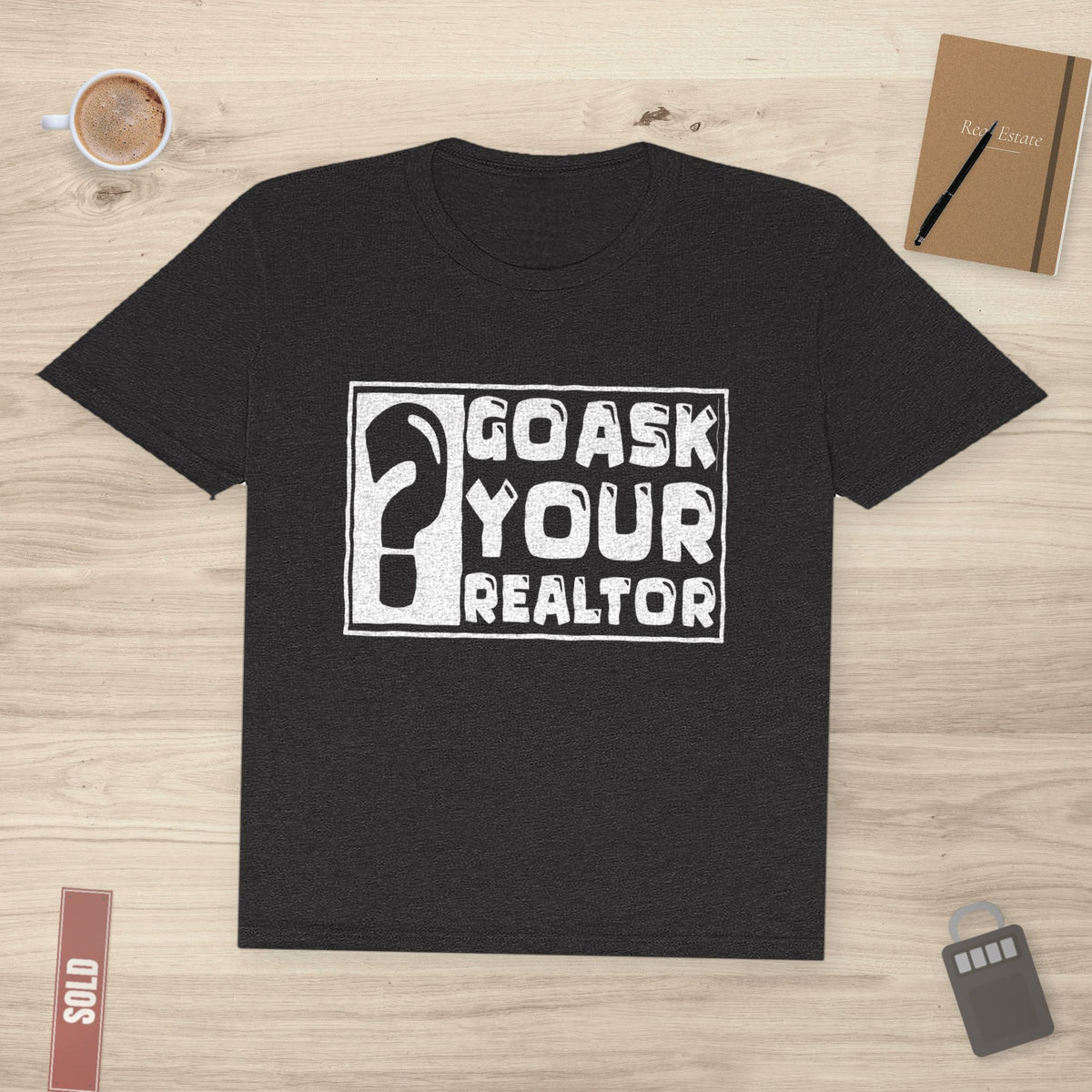 Go Ask Your Realtor – The Ultimate Real Estate | Classic Tee - T-Shirt | ShirtyAgents