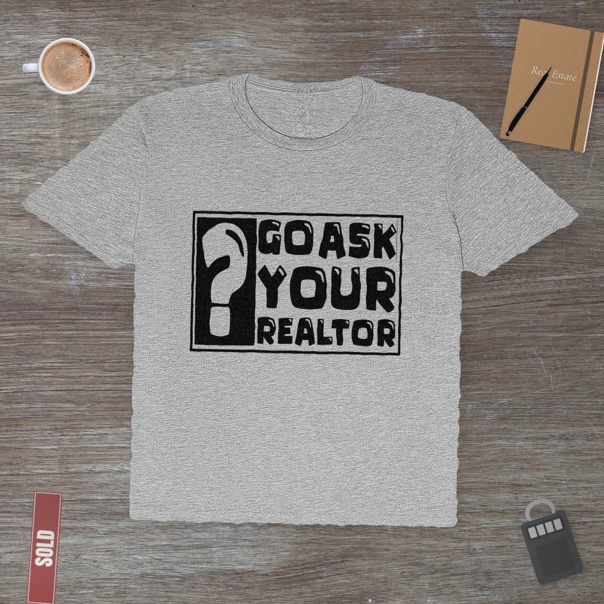 Go Ask Your Realtor – The Ultimate Real Estate | Classic Tee - T-Shirt | ShirtyAgents