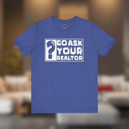 Go Ask Your Realtor – The Ultimate Real Estate Tee - T-Shirt | ShirtyAgents