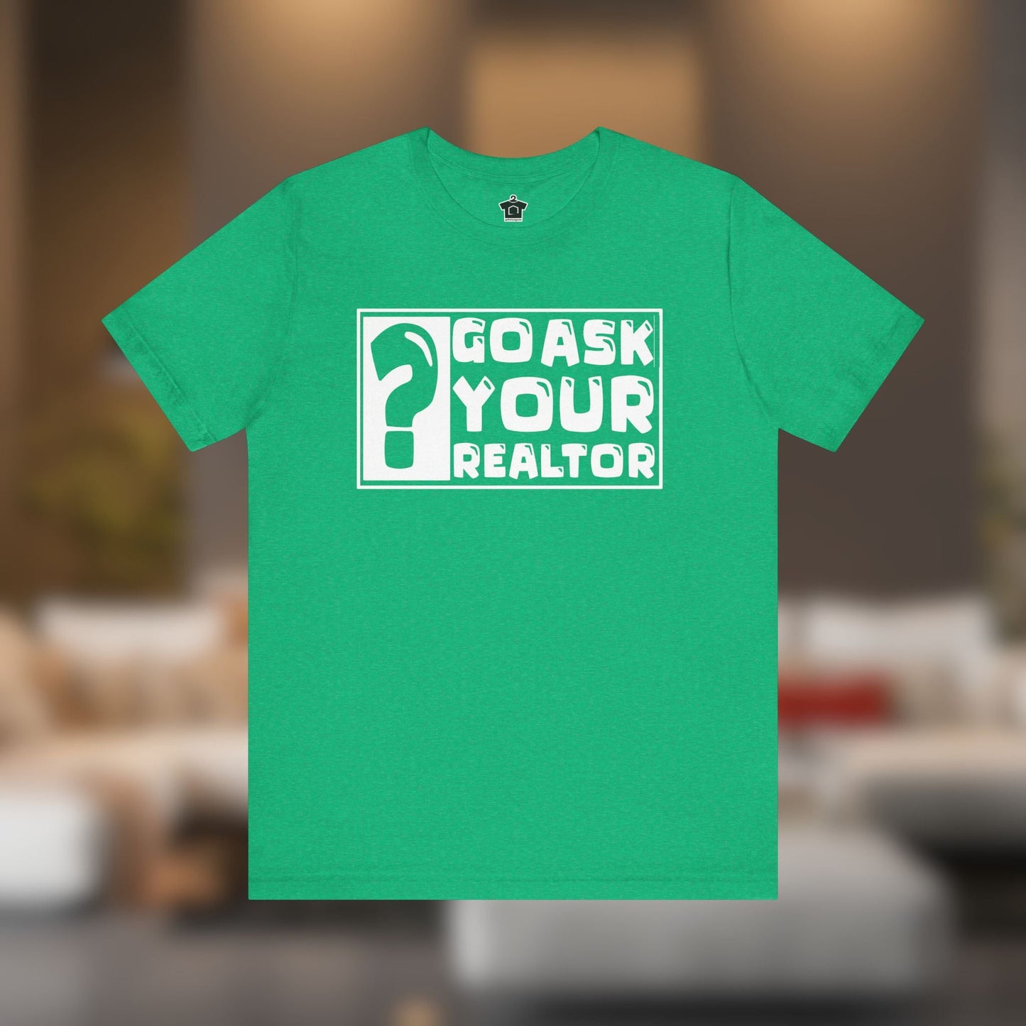 Go Ask Your Realtor – The Ultimate Real Estate Tee - T-Shirt | ShirtyAgents