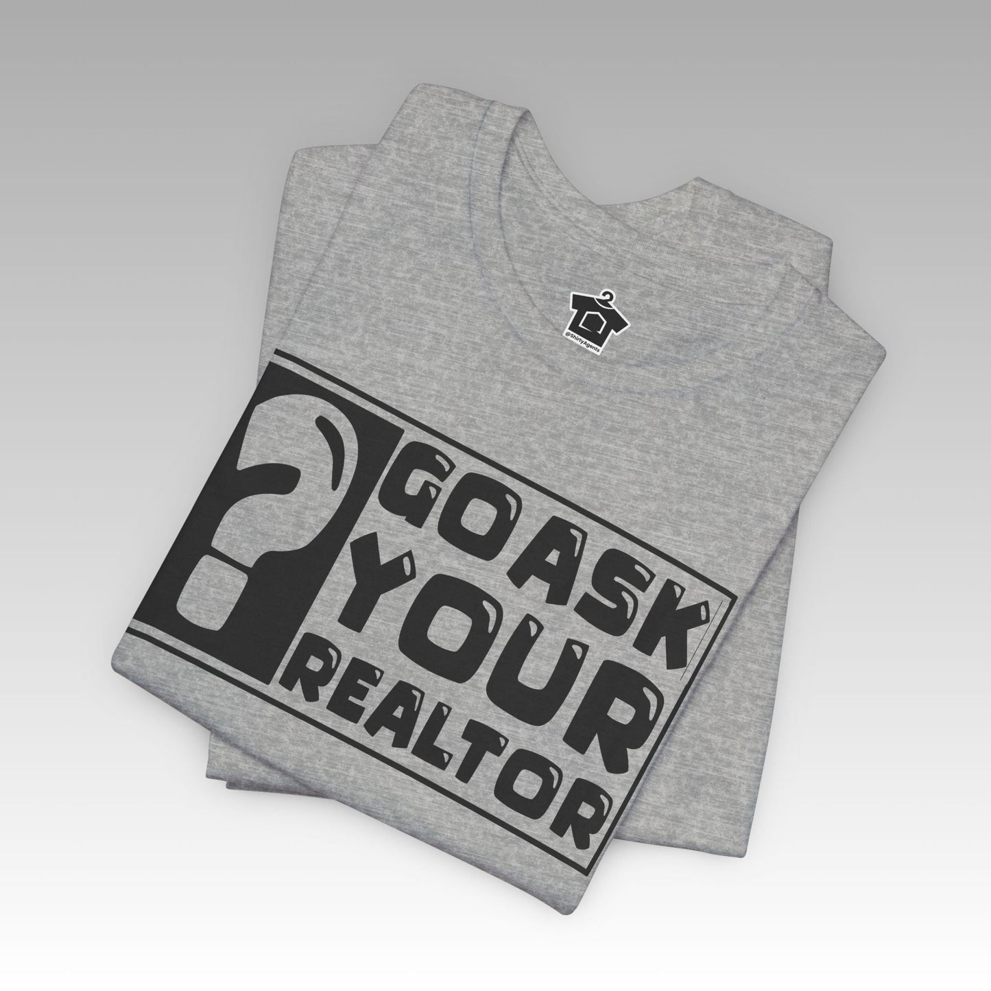 Go Ask Your Realtor – The Ultimate Real Estate Tee - T-Shirt | ShirtyAgents