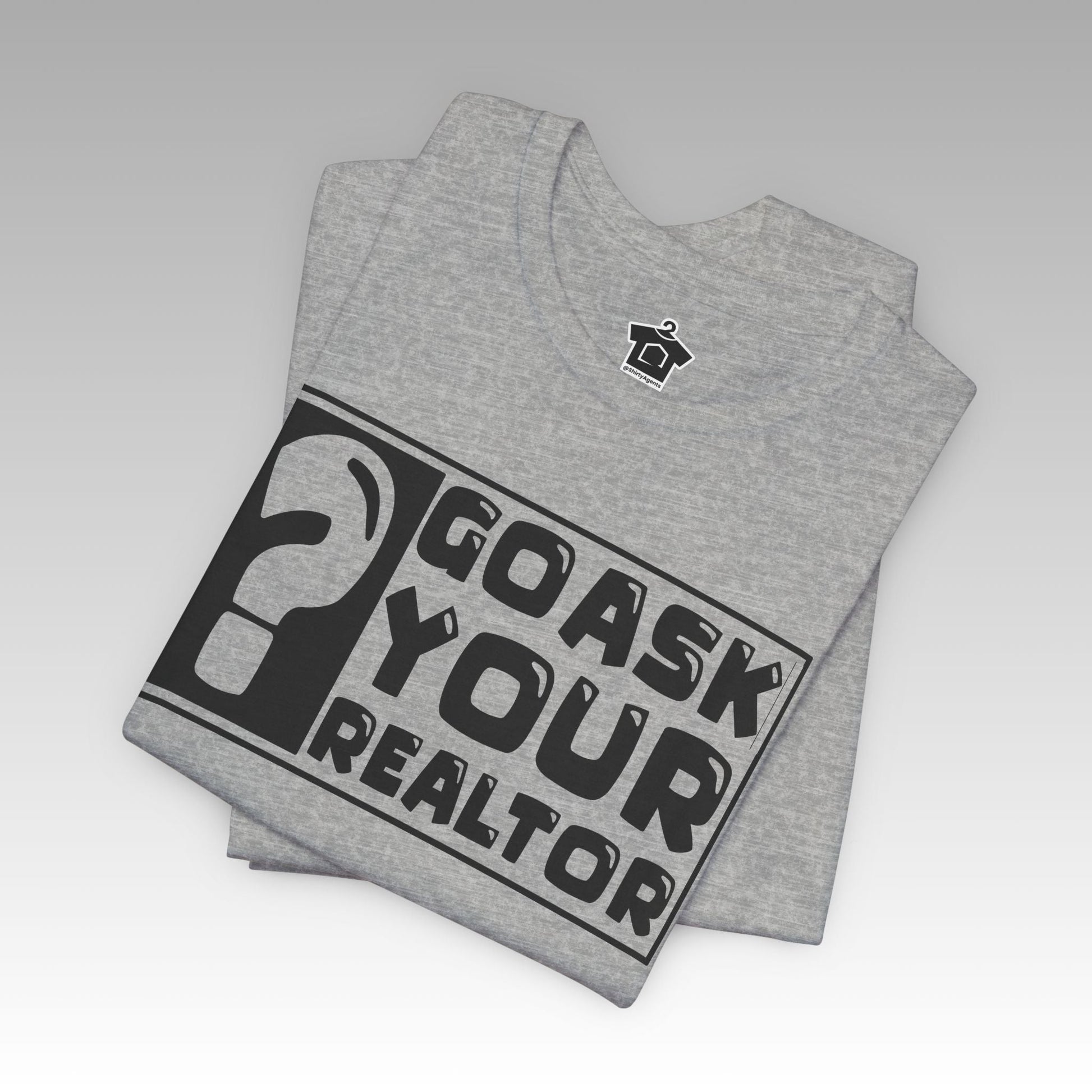 Go Ask Your Realtor – The Ultimate Real Estate Tee - T-Shirt | ShirtyAgents