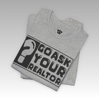 Go Ask Your Realtor – The Ultimate Real Estate Tee - T-Shirt | ShirtyAgents