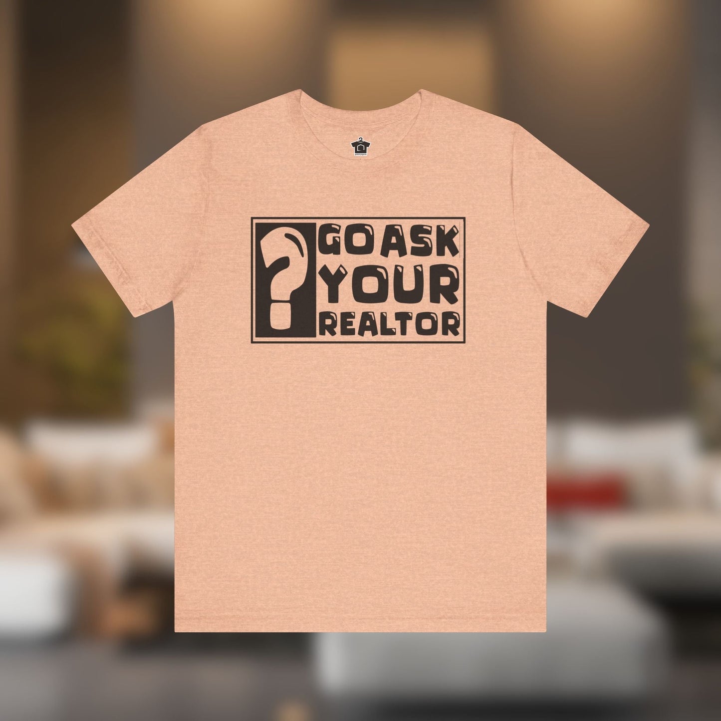 Go Ask Your Realtor – The Ultimate Real Estate Tee - T-Shirt | ShirtyAgents