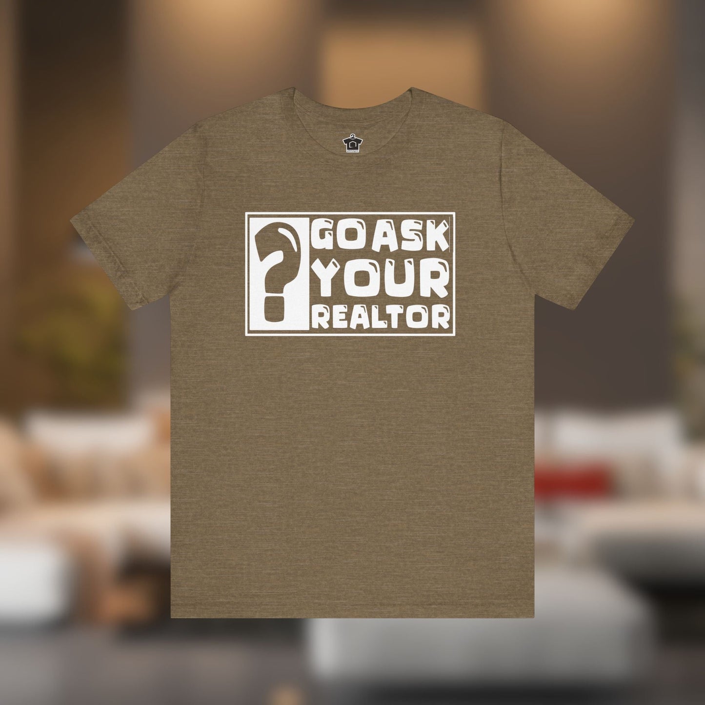 Go Ask Your Realtor – The Ultimate Real Estate Tee - T-Shirt | ShirtyAgents