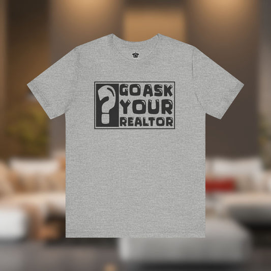 Go Ask Your Realtor – The Ultimate Real Estate Tee - T-Shirt | ShirtyAgents