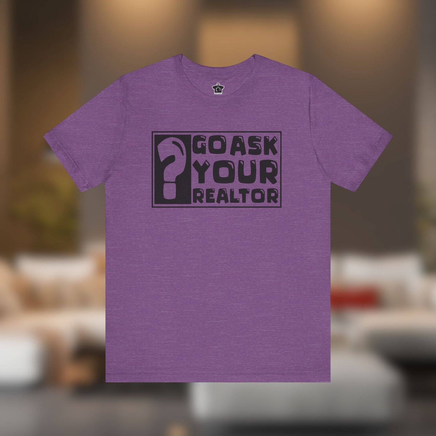 Go Ask Your Realtor – The Ultimate Real Estate Tee - T-Shirt | ShirtyAgents