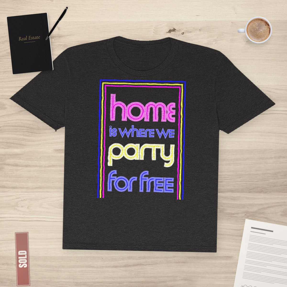 Home is Where We Party for Free | Classic Tee - T-Shirt | ShirtyAgents