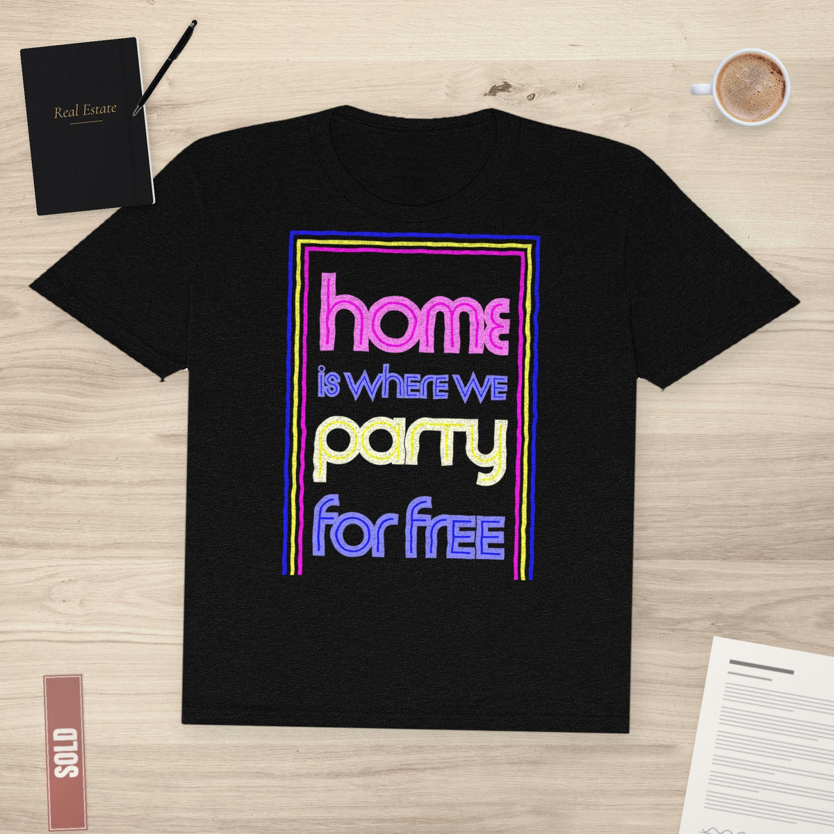 Home is Where We Party for Free | Classic Tee - T-Shirt | ShirtyAgents