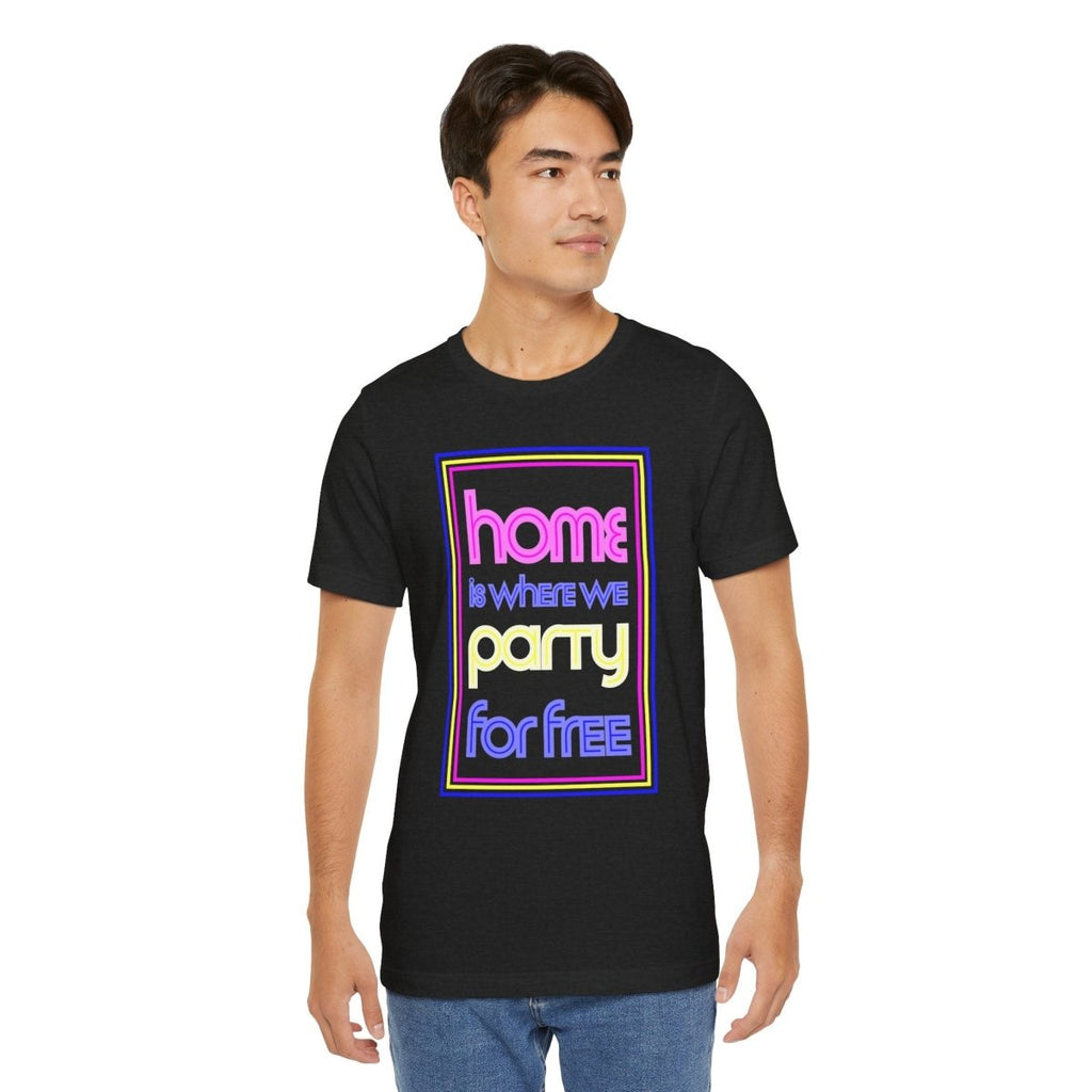 Home is Where We Party for Free T-Shirt - T-Shirt | ShirtyAgents