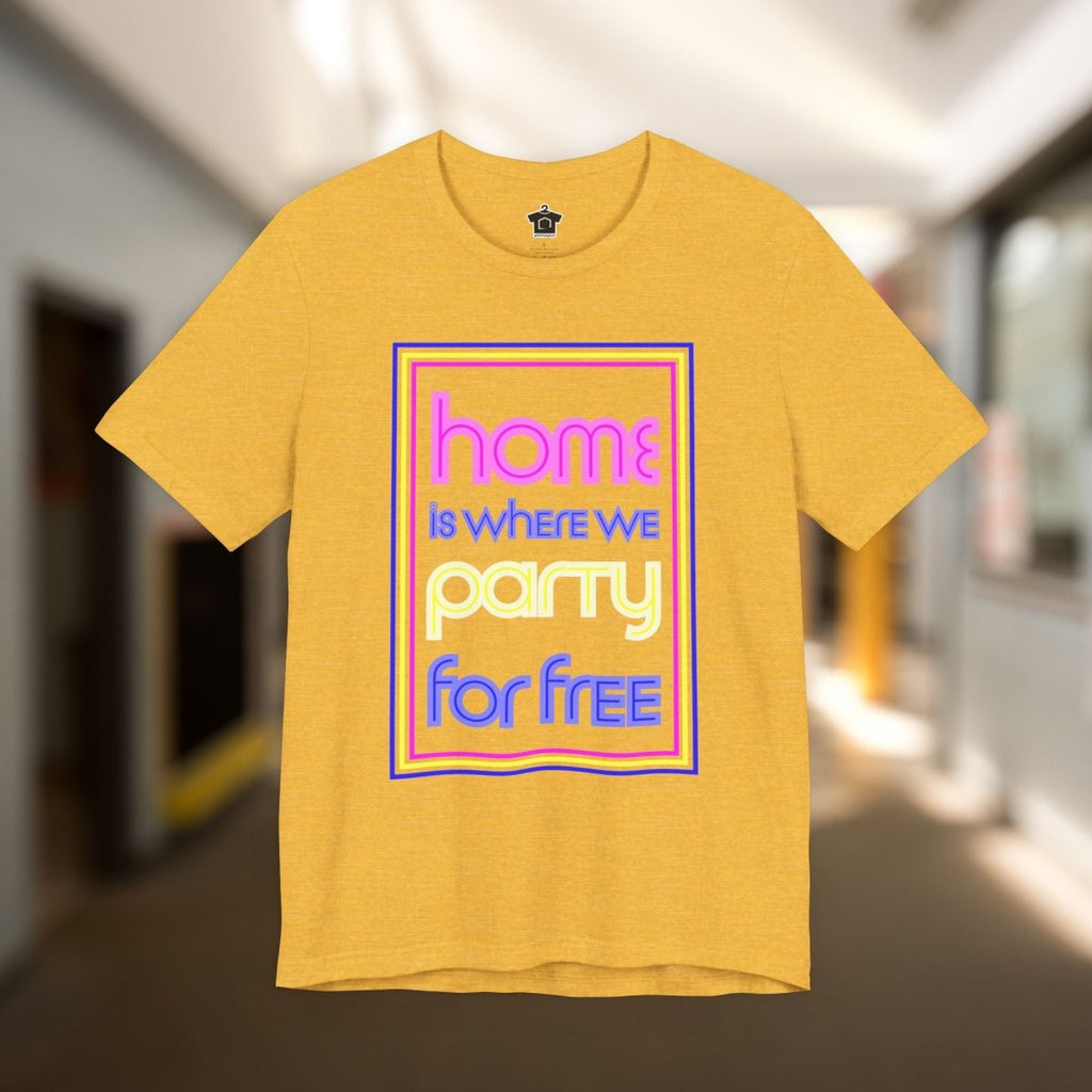 Home is Where We Party for Free T-Shirt - T-Shirt | ShirtyAgents