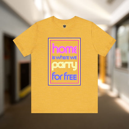 Home is Where We Party for Free T-Shirt - T-Shirt | ShirtyAgents