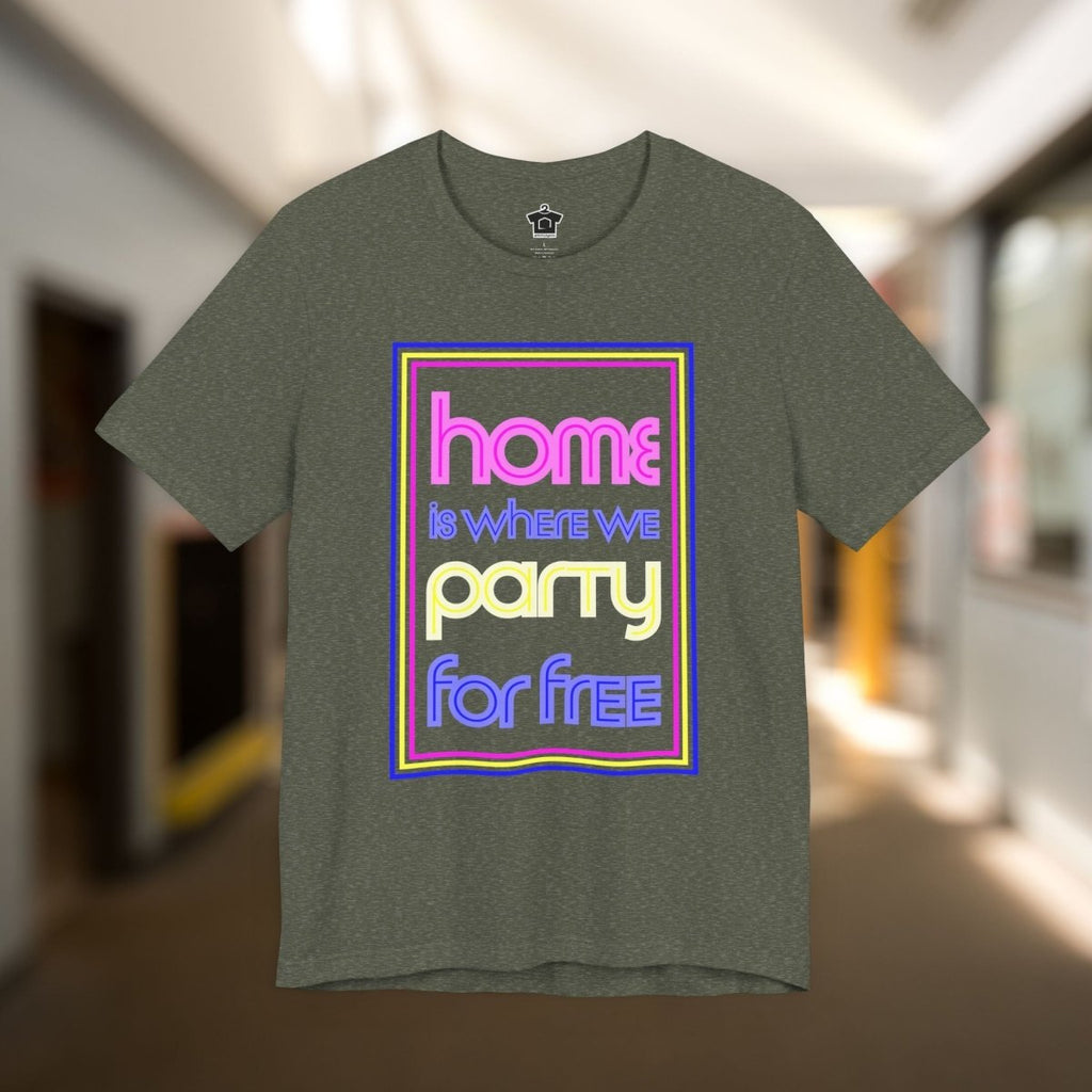 Home is Where We Party for Free T-Shirt - T-Shirt | ShirtyAgents