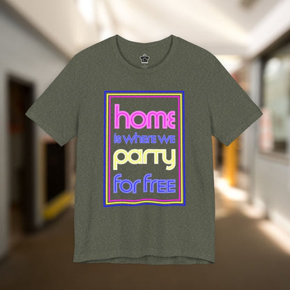 Home is Where We Party for Free T-Shirt - T-Shirt | ShirtyAgents