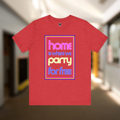 Home is Where We Party for Free T-Shirt - T-Shirt | ShirtyAgents