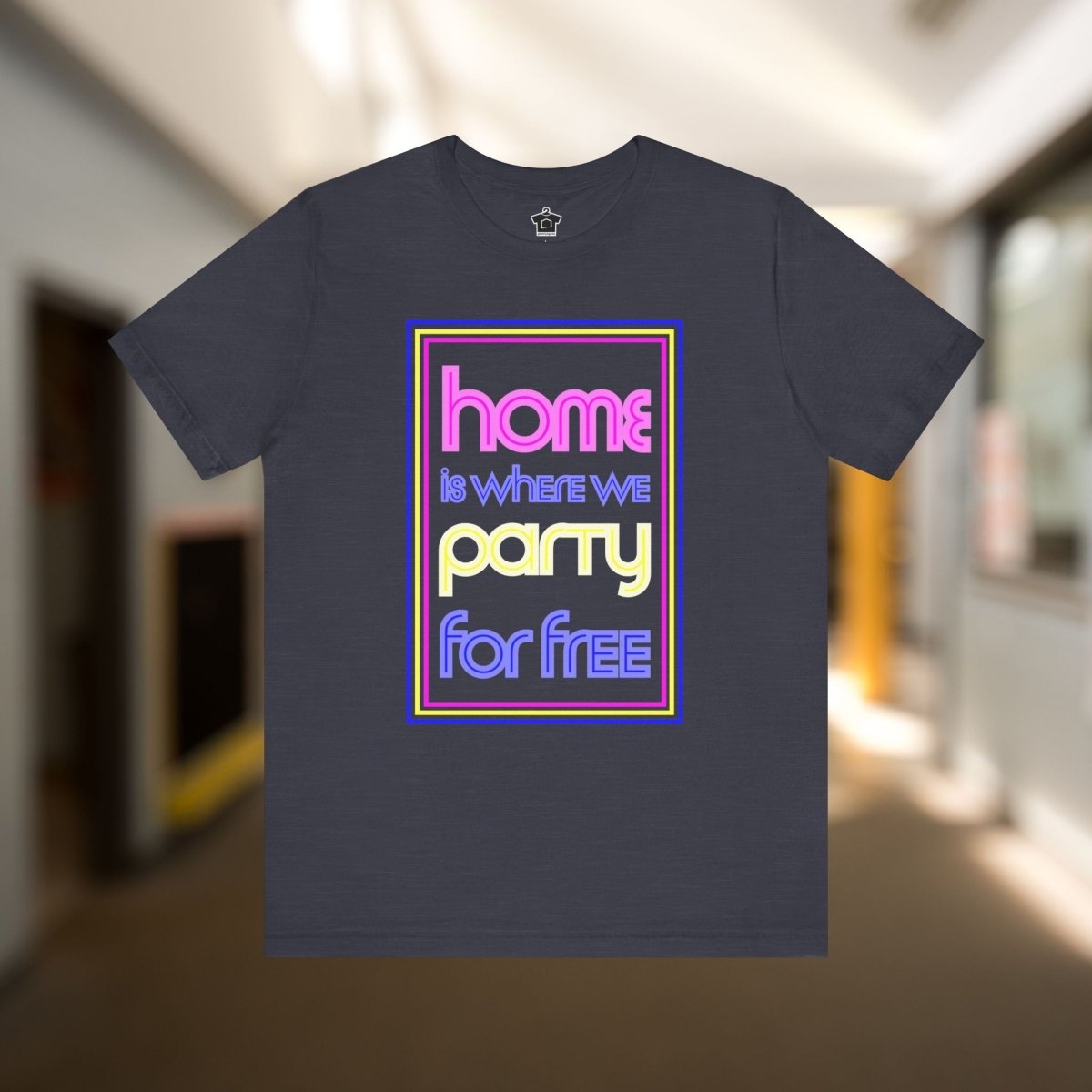 Home is Where We Party for Free T-Shirt - T-Shirt | ShirtyAgents
