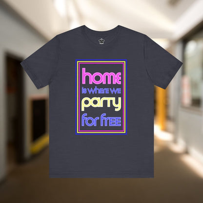 Home is Where We Party for Free T-Shirt - T-Shirt | ShirtyAgents
