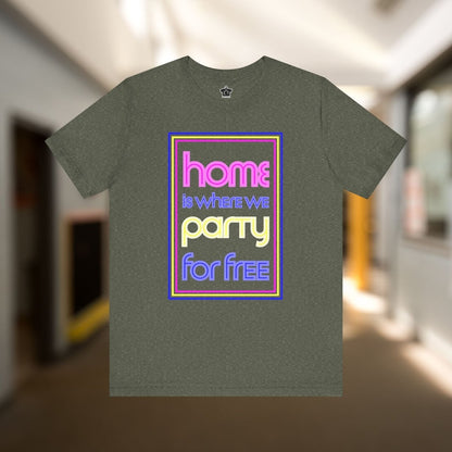 Home is Where We Party for Free T-Shirt - T-Shirt | ShirtyAgents
