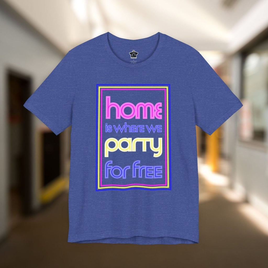 Home is Where We Party for Free T-Shirt - T-Shirt | ShirtyAgents