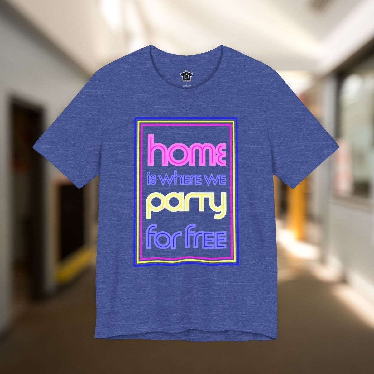 Home is Where We Party for Free T-Shirt - T-Shirt | ShirtyAgents