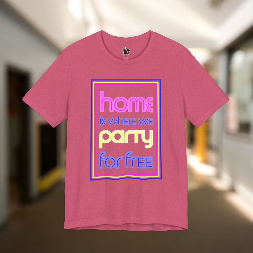 Home is Where We Party for Free T-Shirt - T-Shirt | ShirtyAgents