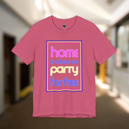 Home is Where We Party for Free T-Shirt - T-Shirt | ShirtyAgents