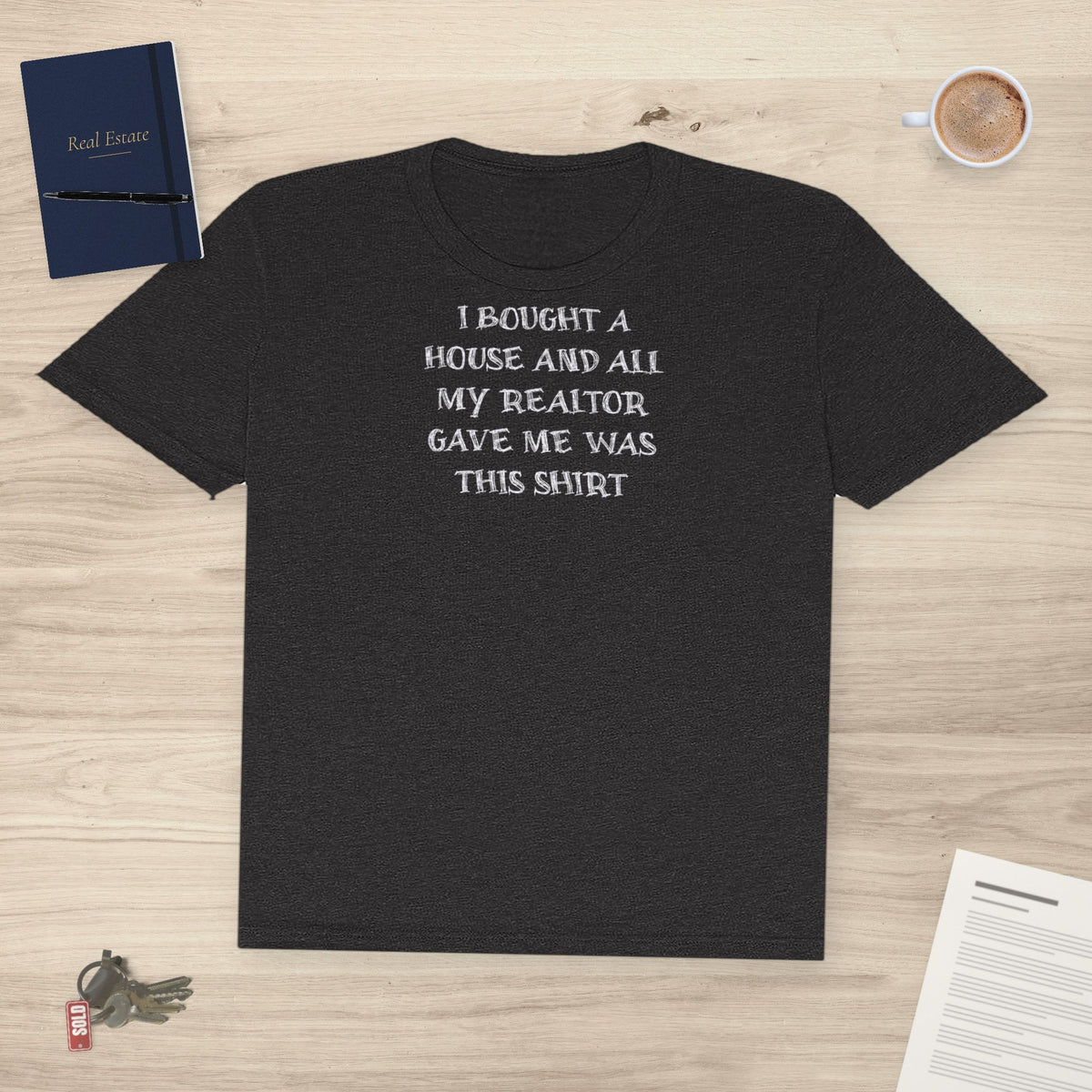 I Bought a House and This Is What My Realtor Gave Me | Classic Tee - T-Shirt | ShirtyAgents