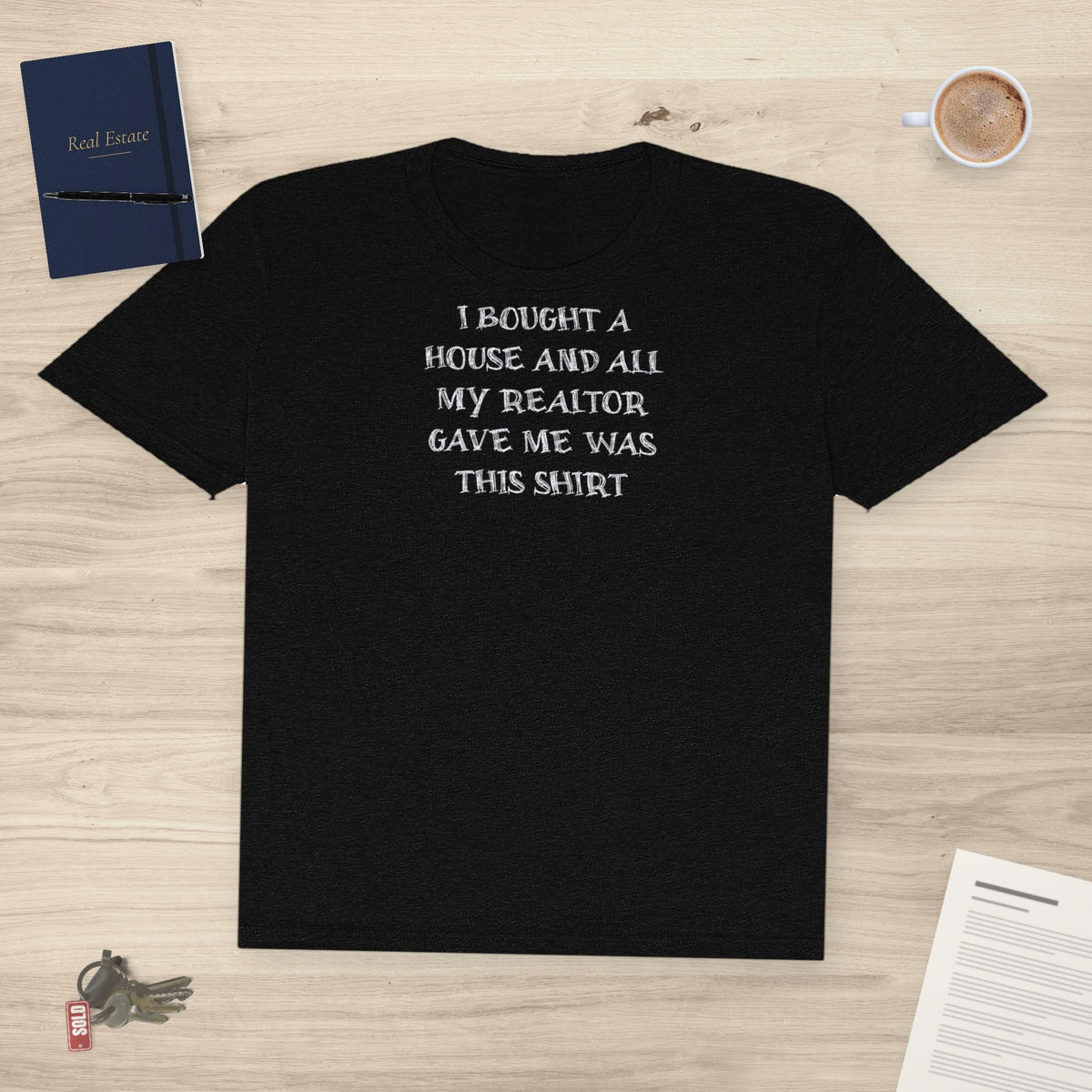 I Bought a House and This Is What My Realtor Gave Me | Classic Tee - T-Shirt | ShirtyAgents