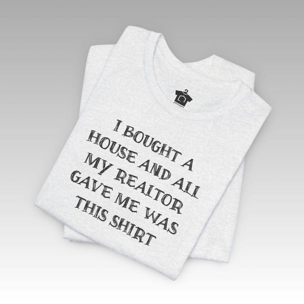 I Bought a House and This Is What My Realtor Gave Me - Unisex Jersey Tee - T-Shirt | ShirtyAgents