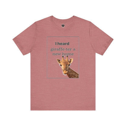 I Heard Giraffe - ter A New Home Tee - T-Shirt | ShirtyAgents