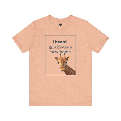 I Heard Giraffe - ter A New Home Tee - T-Shirt | ShirtyAgents