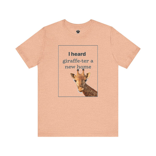 I Heard Giraffe - ter A New Home Tee - T-Shirt | ShirtyAgents