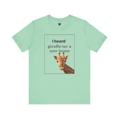 I Heard Giraffe - ter A New Home Tee - T-Shirt | ShirtyAgents