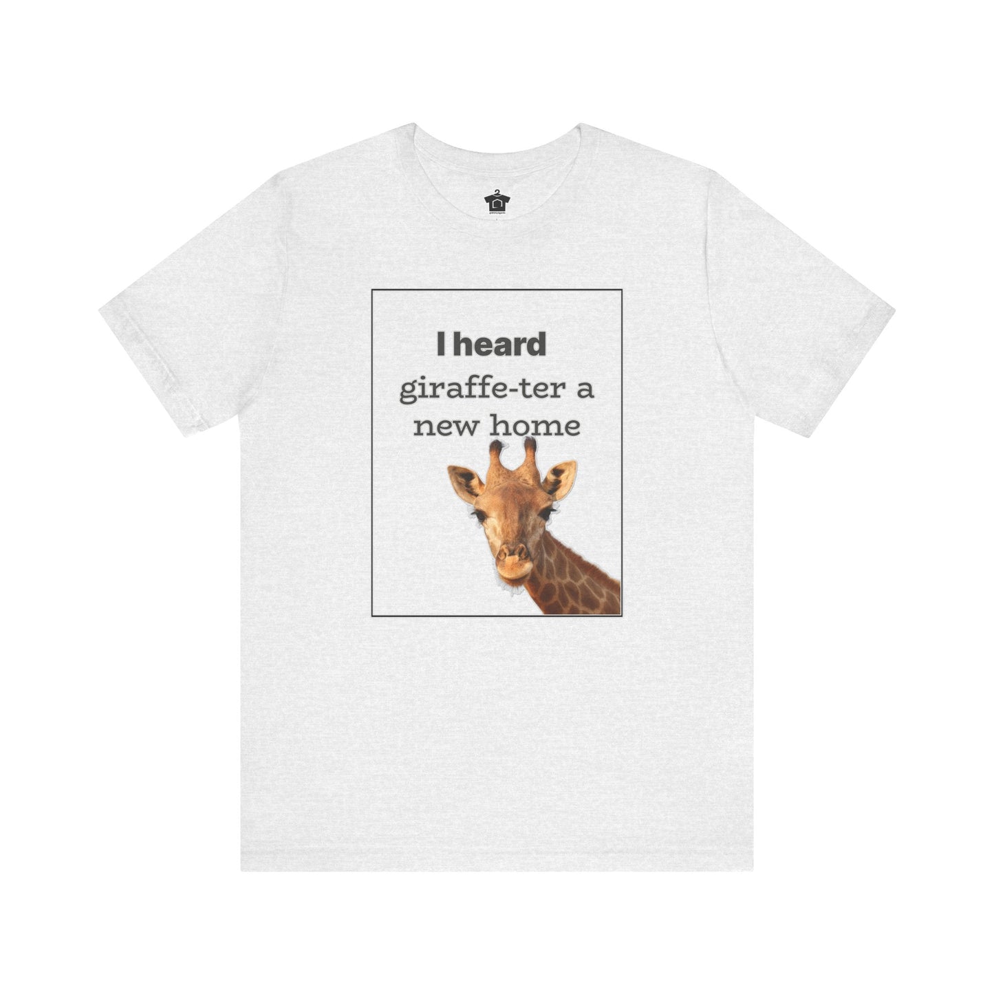 I Heard Giraffe - ter A New Home Tee - T-Shirt | ShirtyAgents