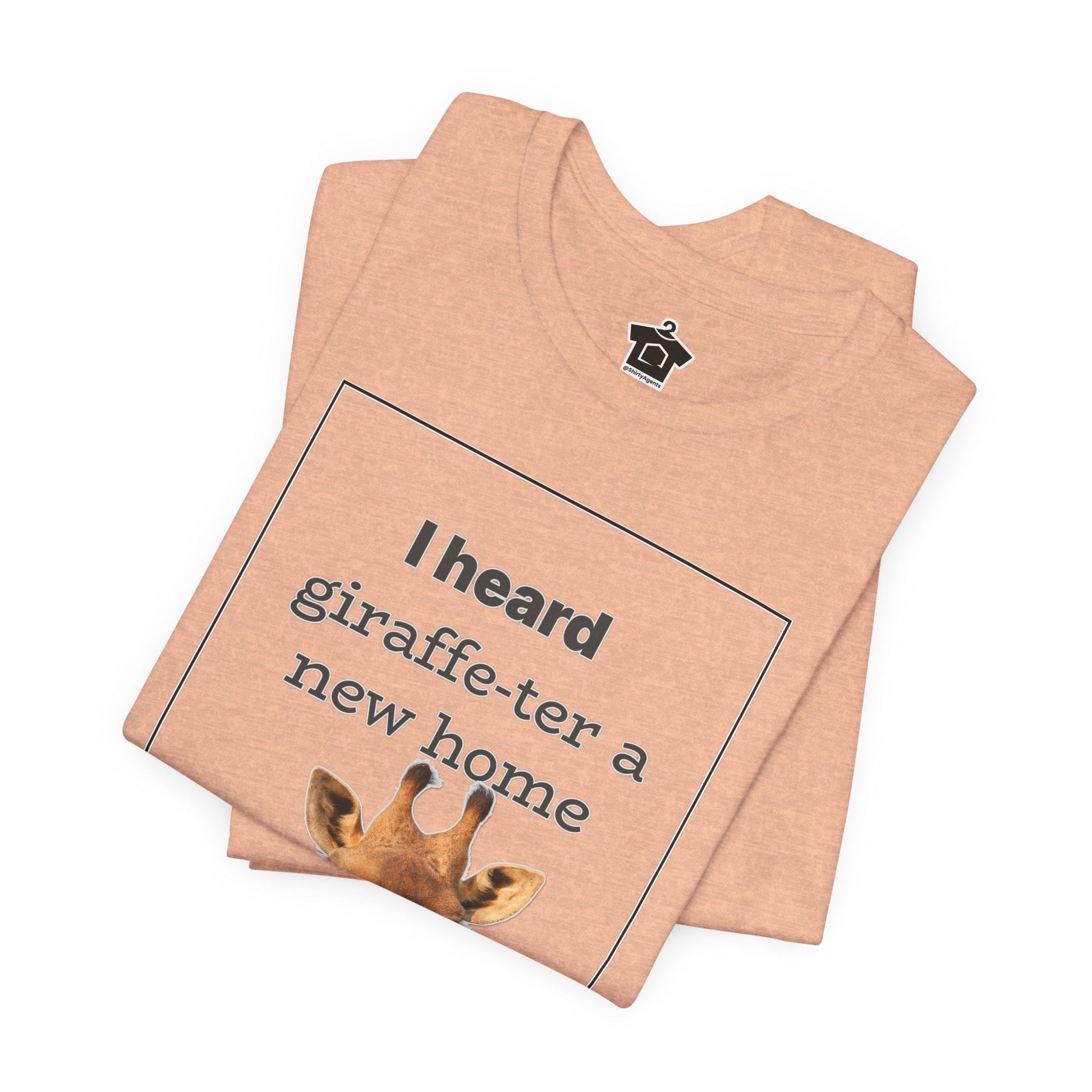 I Heard Giraffe - ter A New Home Tee - T-Shirt | ShirtyAgents